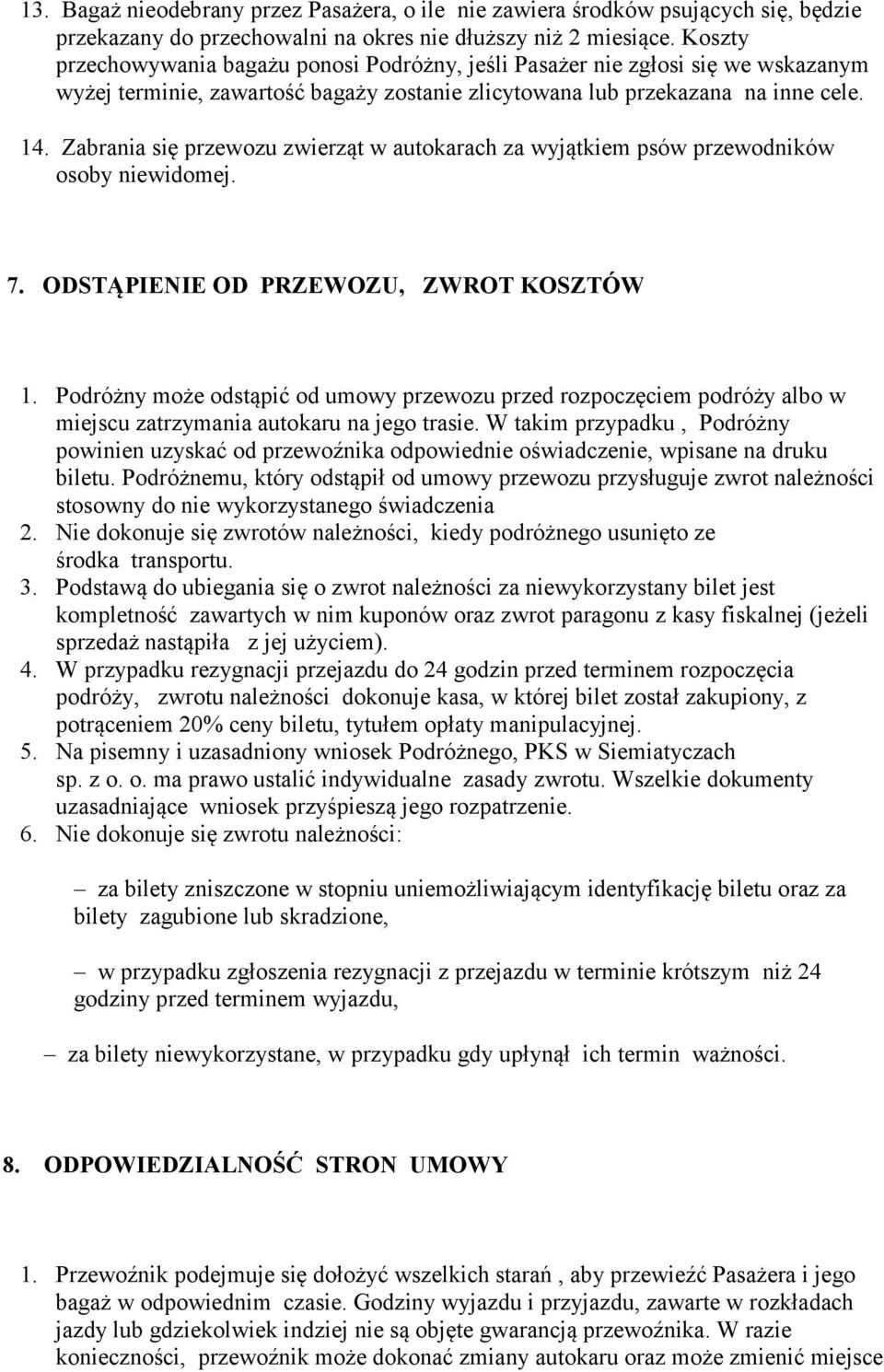 Zabrania się przewozu zwierząt w autokarach za wyjątkiem psów przewodników osoby niewidomej. 7. ODSTĄPIENIE OD PRZEWOZU, ZWROT KOSZTÓW 1.