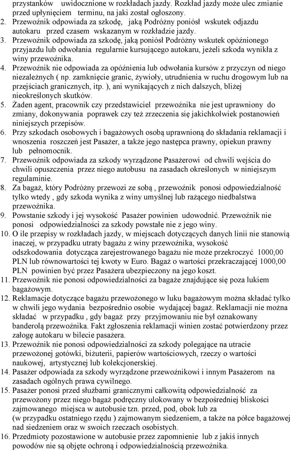 Przewoźnik odpowiada za szkodę, jaką poniósł Podróżny wskutek opóźnionego przyjazdu lub odwołania regularnie kursującego autokaru, jeżeli szkoda wynikła z winy przewoźnika. 4.