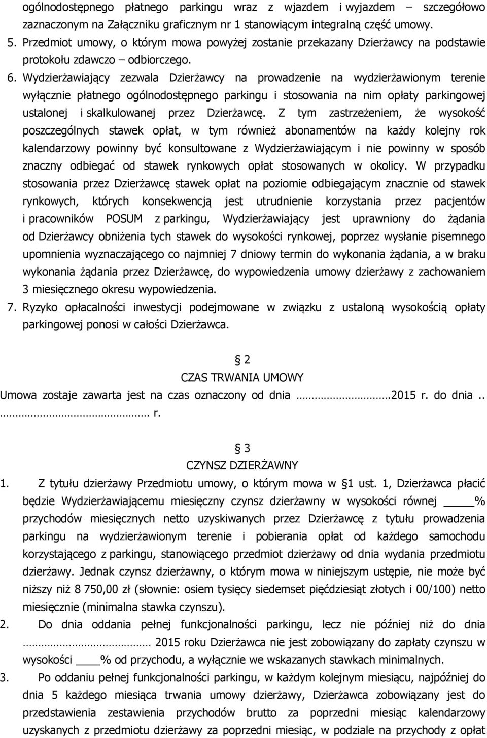 Wydzierżawiający zezwala Dzierżawcy na prowadzenie na wydzierżawionym terenie wyłącznie płatnego ogólnodostępnego parkingu i stosowania na nim opłaty parkingowej ustalonej i skalkulowanej przez