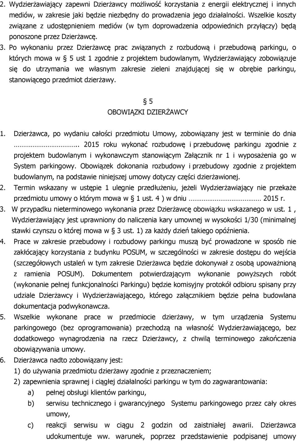 Po wykonaniu przez Dzierżawcę prac związanych z rozbudową i przebudową parkingu, o których mowa w 5 ust 1 zgodnie z projektem budowlanym, Wydzierżawiający zobowiązuje się do utrzymania we własnym