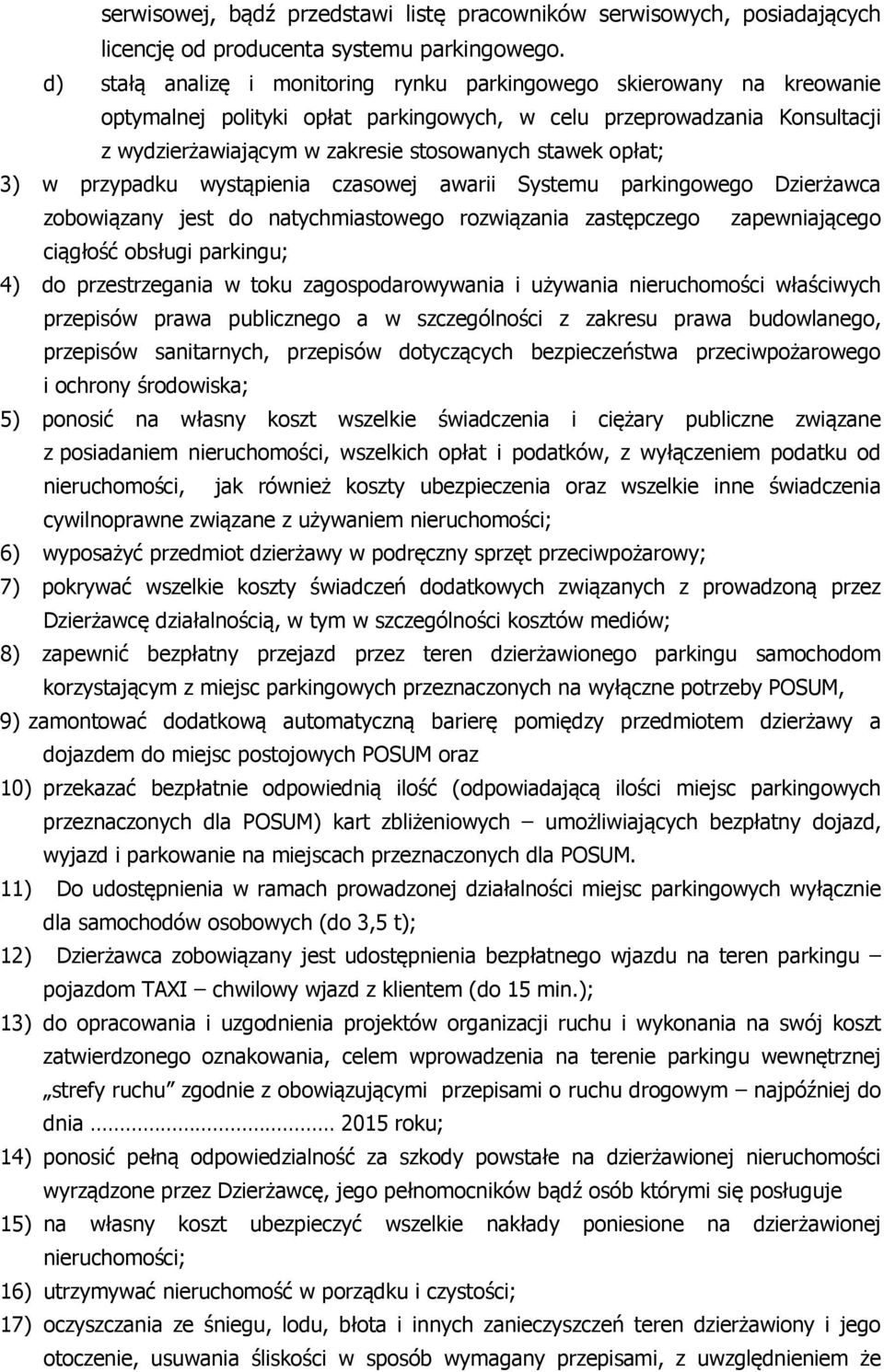 opłat; 3) w przypadku wystąpienia czasowej awarii Systemu parkingowego Dzierżawca zobowiązany jest do natychmiastowego rozwiązania zastępczego zapewniającego ciągłość obsługi parkingu; 4) do