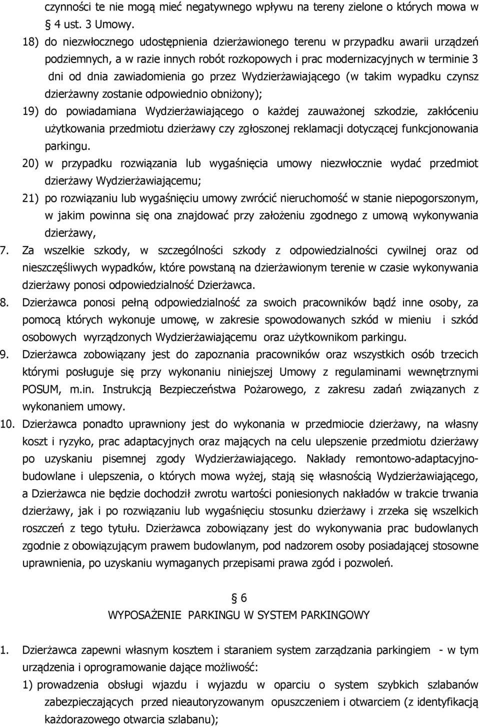 przez Wydzierżawiającego (w takim wypadku czynsz dzierżawny zostanie odpowiednio obniżony); 19) do powiadamiana Wydzierżawiającego o każdej zauważonej szkodzie, zakłóceniu użytkowania przedmiotu