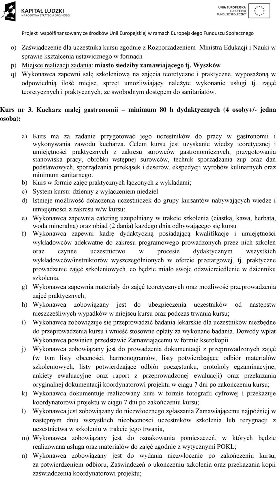 Kucharz małej gastronomii minimum 80 h dydaktycznych (4 osoby+/- jedna osoba): a) Kurs ma za zadanie przygotować jego uczestników do pracy w gastronomii i wykonywania zawodu kucharza.