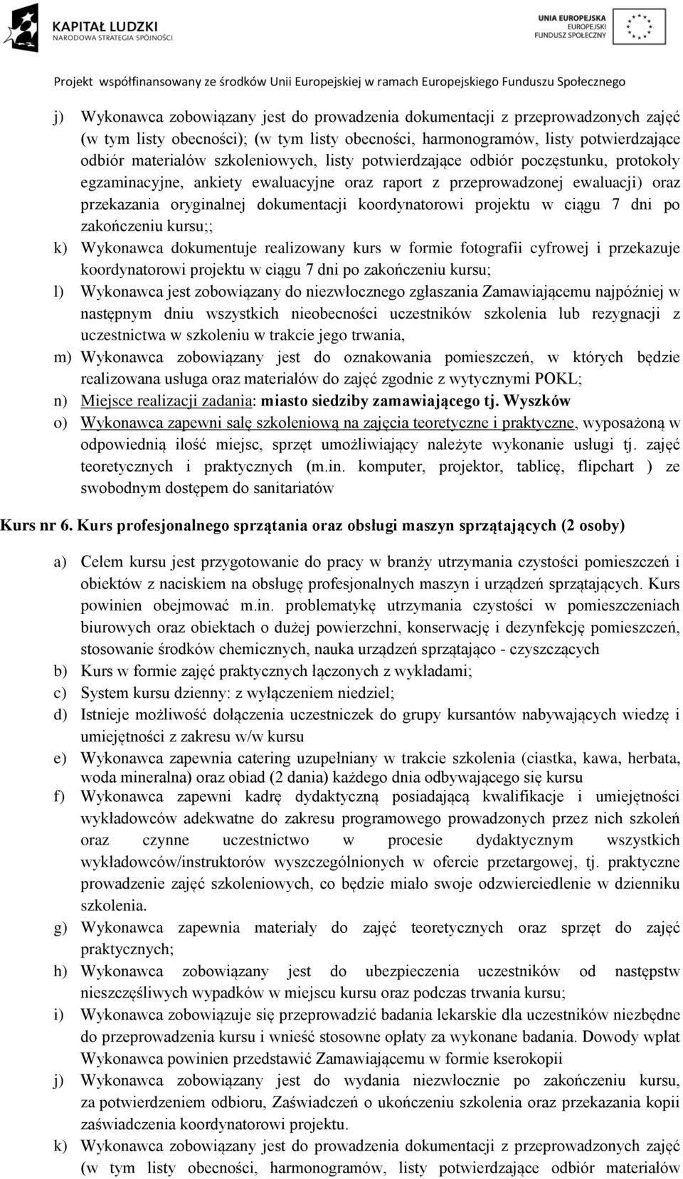 projektu w ciągu 7 dni po zakończeniu kursu;; k) Wykonawca dokumentuje realizowany kurs w formie fotografii cyfrowej i przekazuje l) Wykonawca jest zobowiązany do niezwłocznego zgłaszania