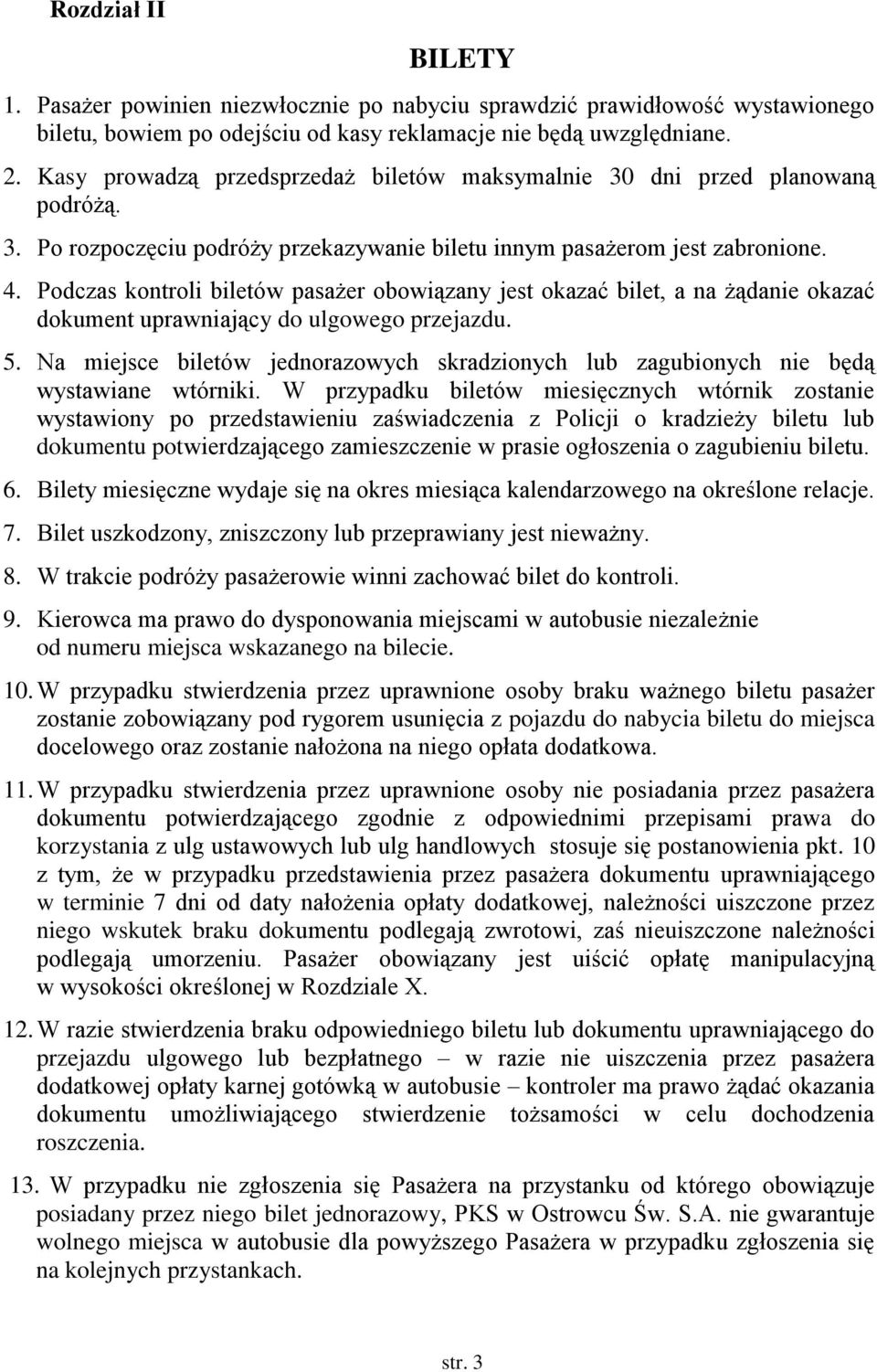 Podczas kontroli biletów pasażer obowiązany jest okazać bilet, a na żądanie okazać dokument uprawniający do ulgowego przejazdu. 5.