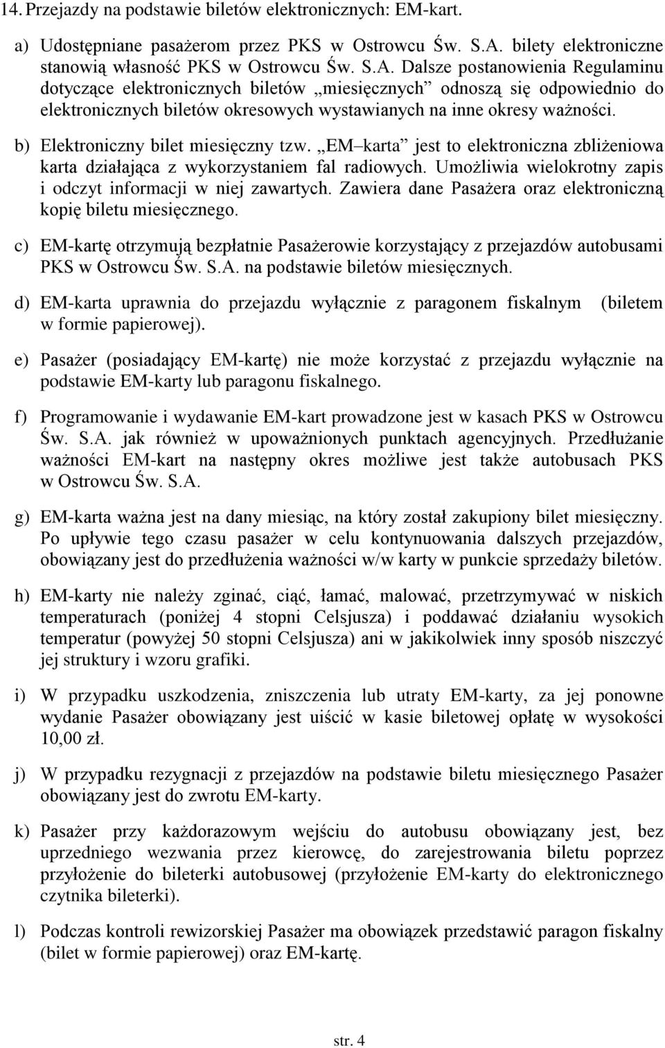 Dalsze postanowienia Regulaminu dotyczące elektronicznych biletów miesięcznych odnoszą się odpowiednio do elektronicznych biletów okresowych wystawianych na inne okresy ważności.