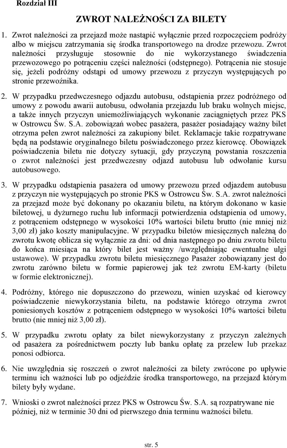 Potrącenia nie stosuje się, jeżeli podróżny odstąpi od umowy przewozu z przyczyn występujących po stronie przewoźnika. 2.