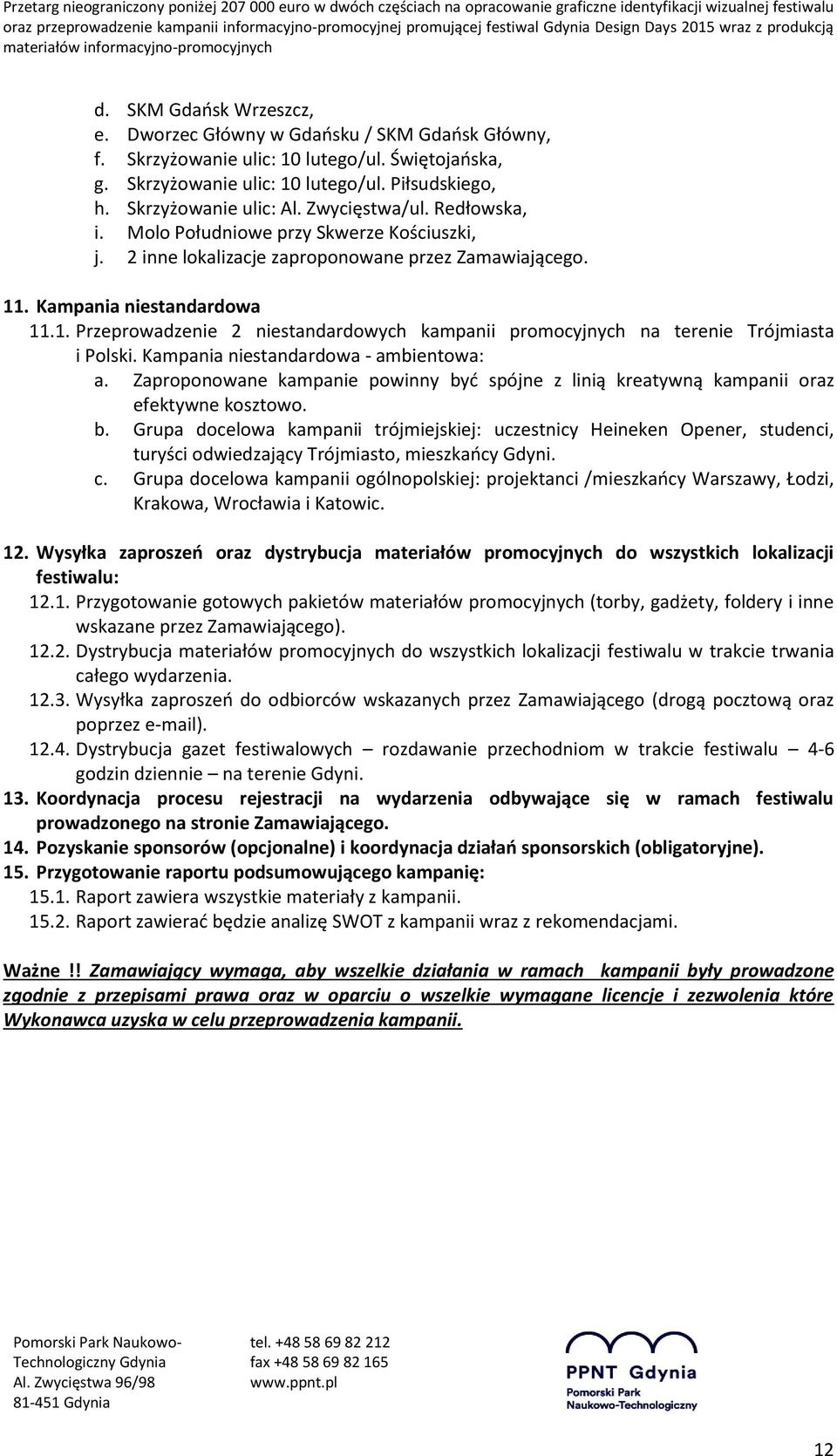 . Kampania niestandardowa 11.1. Przeprowadzenie 2 niestandardowych kampanii promocyjnych na terenie Trójmiasta i Polski. Kampania niestandardowa - ambientowa: a.