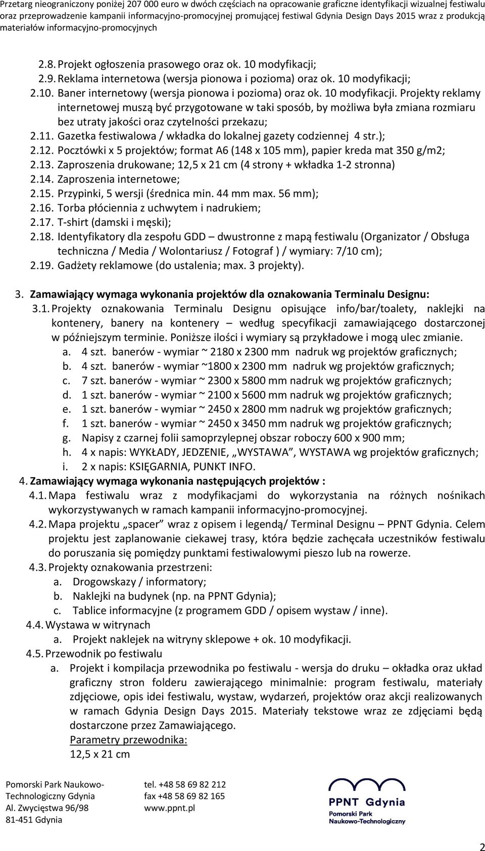 Gazetka festiwalowa / wkładka do lokalnej gazety codziennej 4 str.); 2.12. Pocztówki x 5 projektów; format A6 (148 x 105 mm), papier kreda mat 350 g/m2; 2.13.