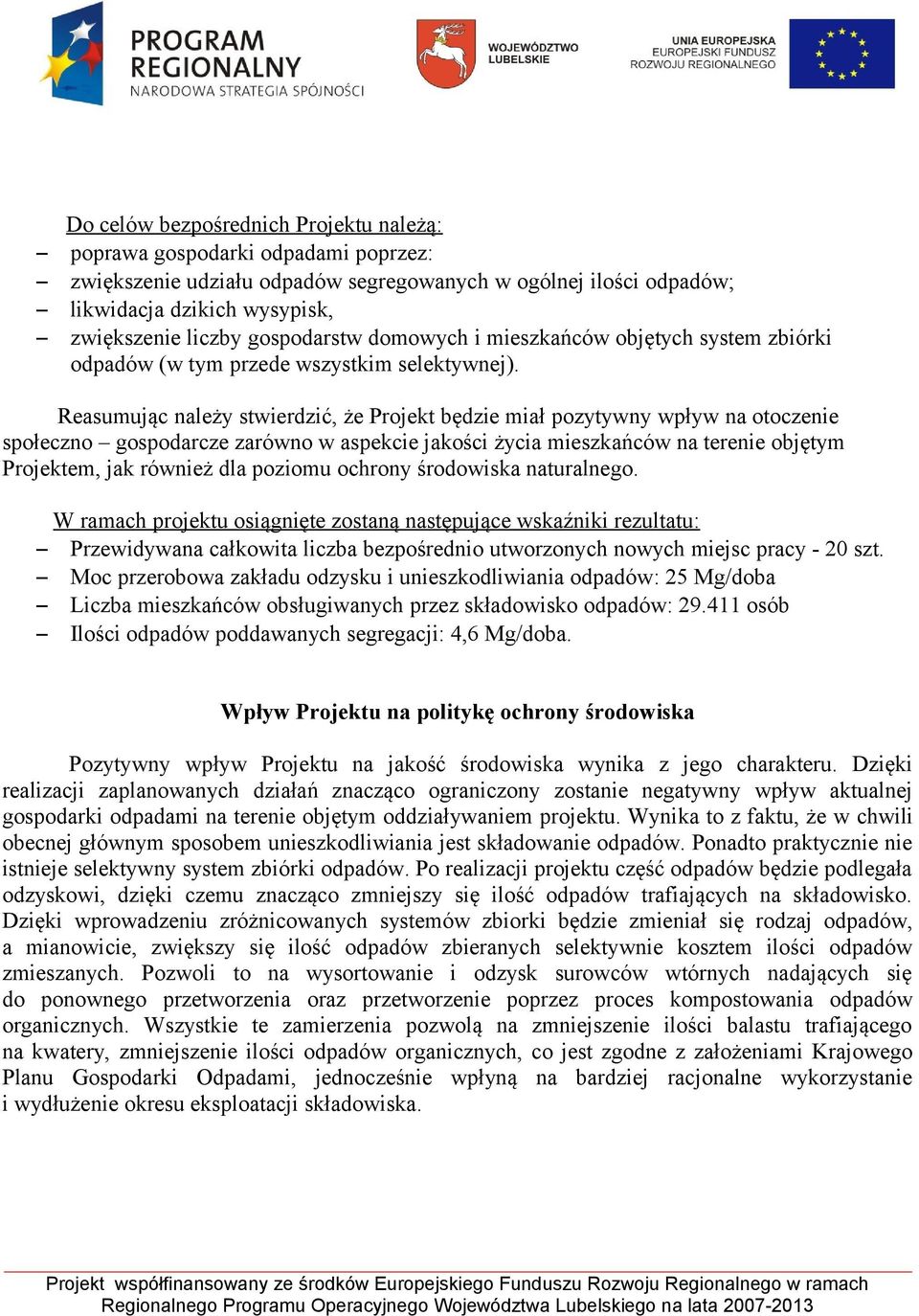 Reasumując należy stwierdzić, że Projekt będzie miał pozytywny wpływ na otoczenie społeczno gospodarcze zarówno w aspekcie jakości życia mieszkańców na terenie objętym Projektem, jak również dla