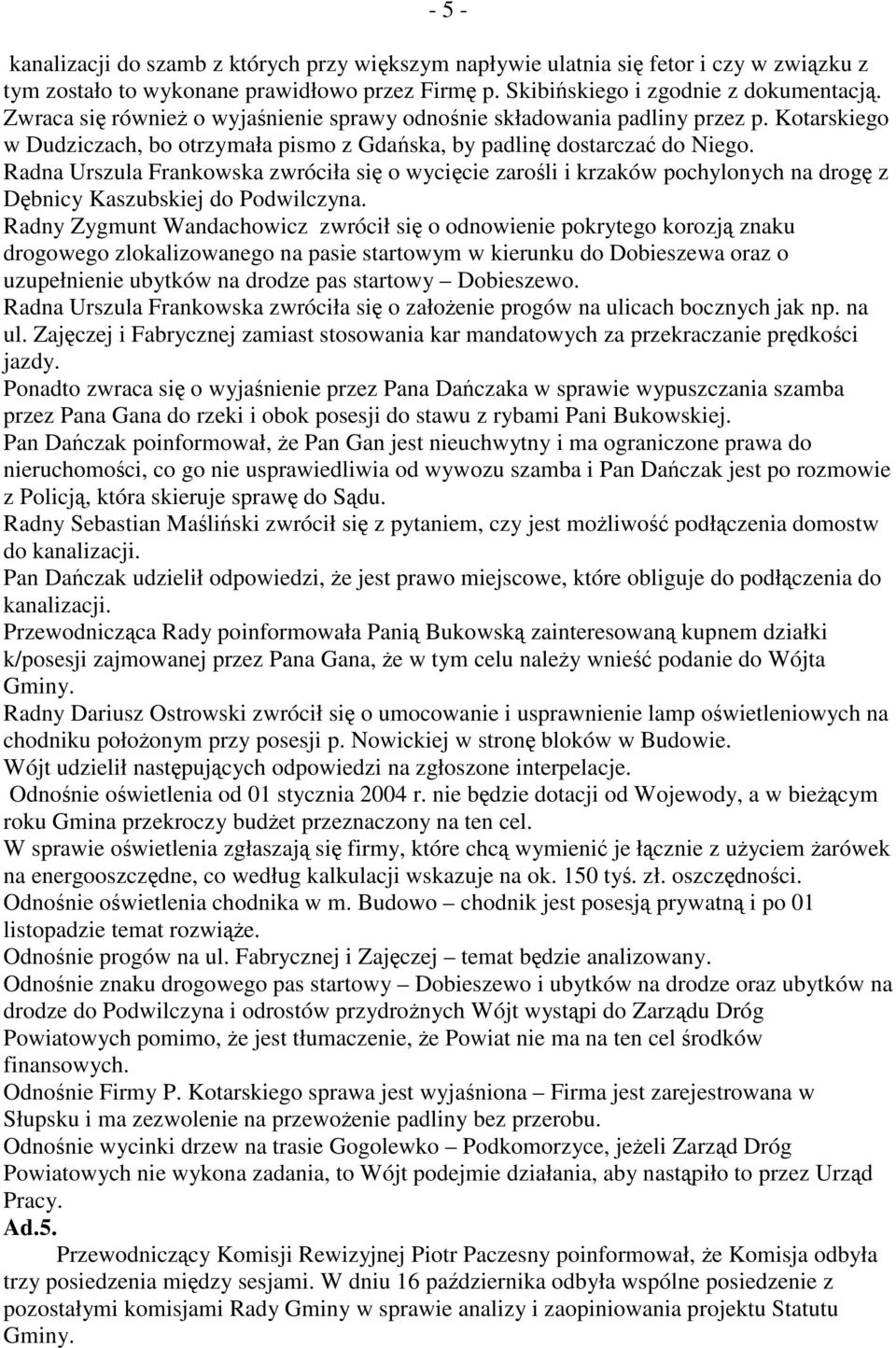 Radna Urszula Frankowska zwróciła si o wycicie zaroli i krzaków pochylonych na drog z Dbnicy Kaszubskiej do Podwilczyna.