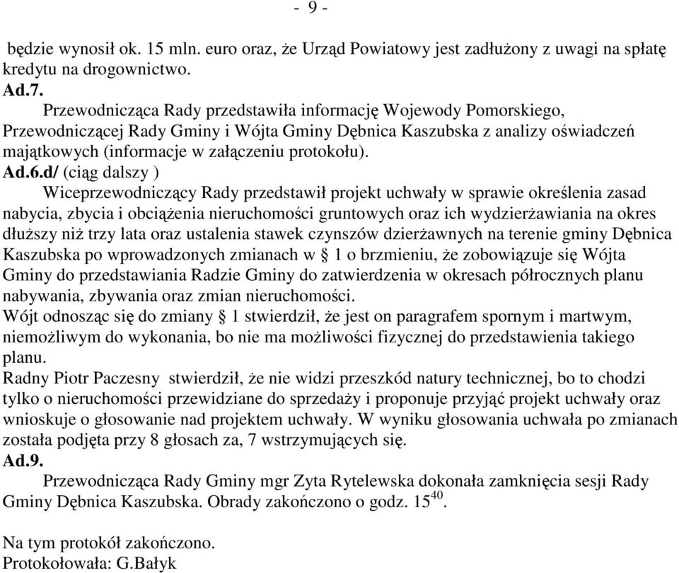 d/ (cig dalszy ) Wiceprzewodniczcy Rady przedstawił projekt uchwały w sprawie okrelenia zasad nabycia, zbycia i obcienia nieruchomoci gruntowych oraz ich wydzierawiania na okres dłuszy ni trzy lata