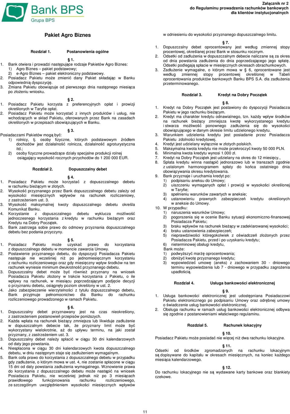 e-agro Biznes pakiet elektroniczny podstawowy. 2. Posiadacz Pakietu może zmienić dany Pakiet składając w Banku odpowiednią dyspozycję. 3.