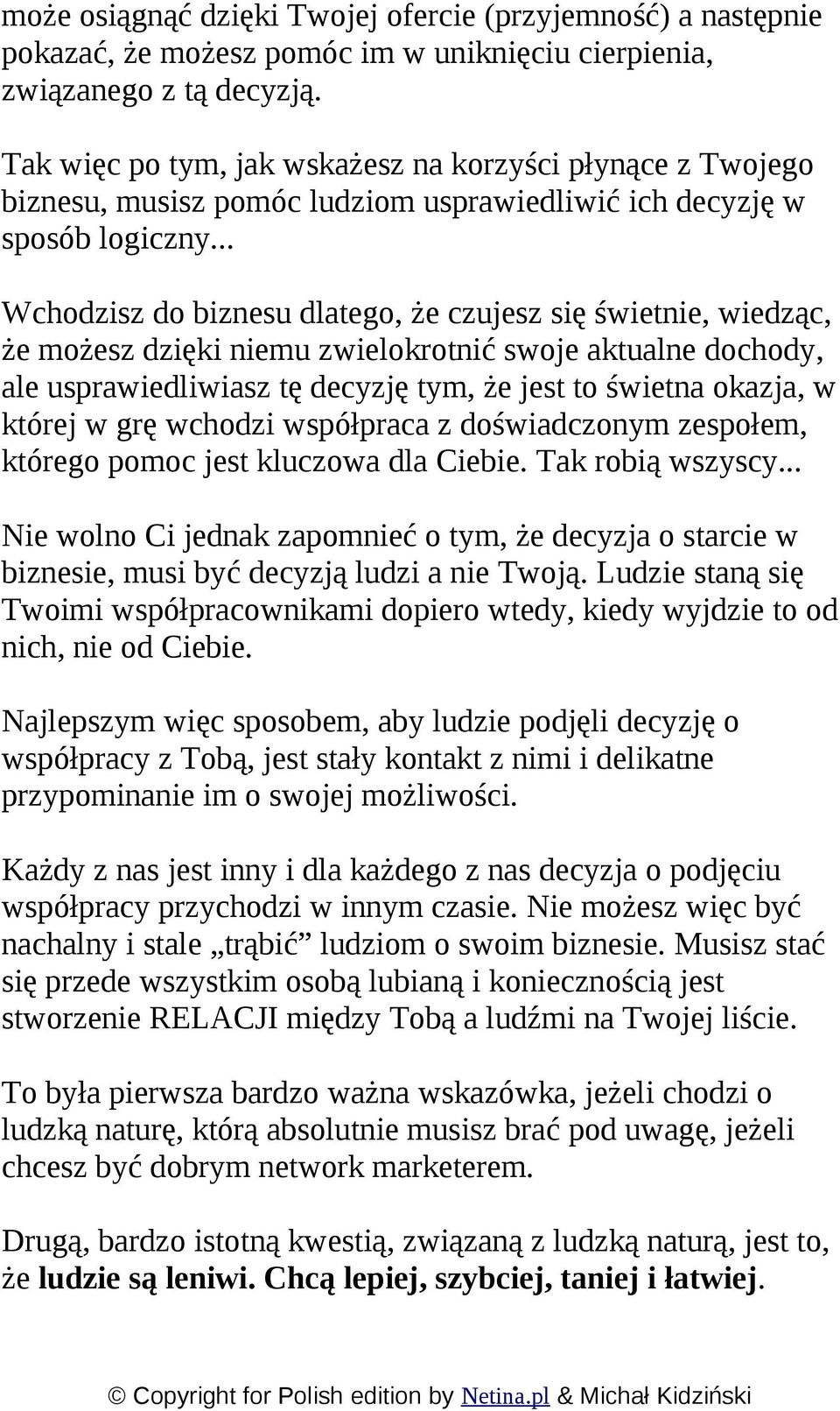 .. Wchodzisz do biznesu dlatego, że czujesz się świetnie, wiedząc, że możesz dzięki niemu zwielokrotnić swoje aktualne dochody, ale usprawiedliwiasz tę decyzję tym, że jest to świetna okazja, w