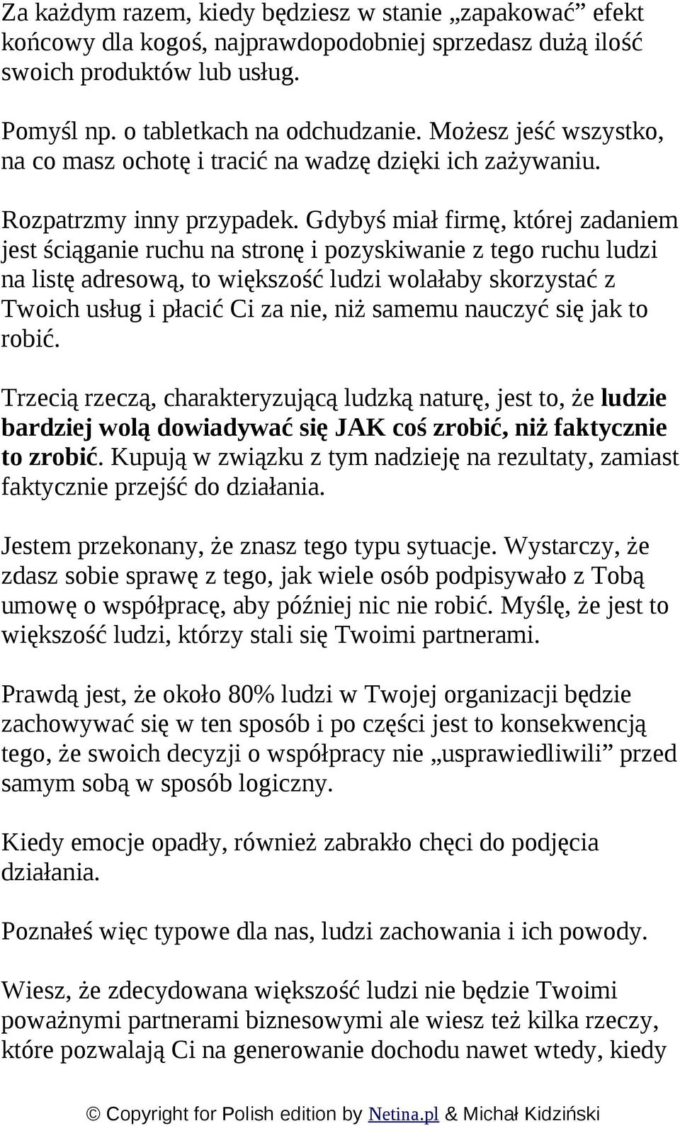 Gdybyś miał firmę, której zadaniem jest ściąganie ruchu na stronę i pozyskiwanie z tego ruchu ludzi na listę adresową, to większość ludzi wolałaby skorzystać z Twoich usług i płacić Ci za nie, niż