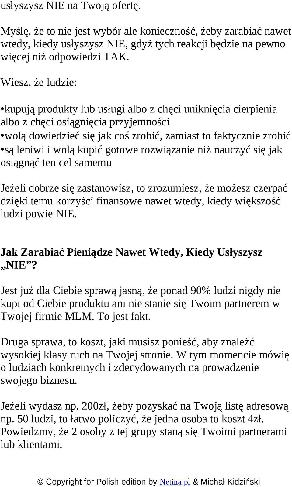 kupić gotowe rozwiązanie niż nauczyć się jak osiągnąć ten cel samemu Jeżeli dobrze się zastanowisz, to zrozumiesz, że możesz czerpać dzięki temu korzyści finansowe nawet wtedy, kiedy większość ludzi