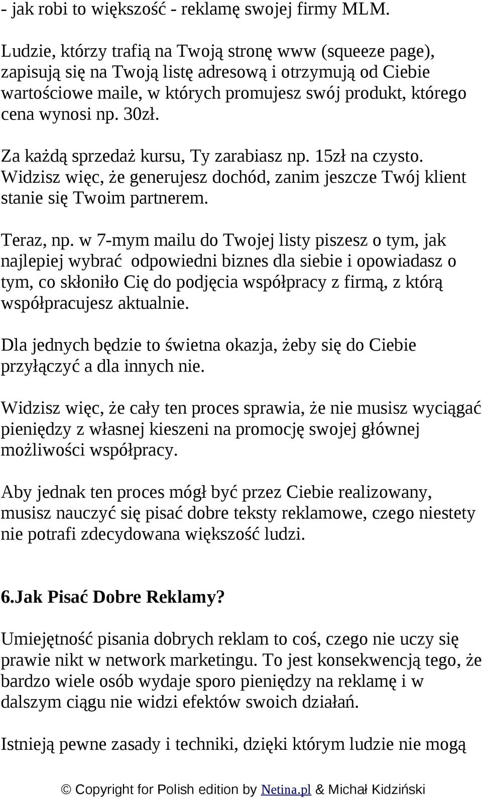 Za każdą sprzedaż kursu, Ty zarabiasz np. 15zł na czysto. Widzisz więc, że generujesz dochód, zanim jeszcze Twój klient stanie się Twoim partnerem. Teraz, np.