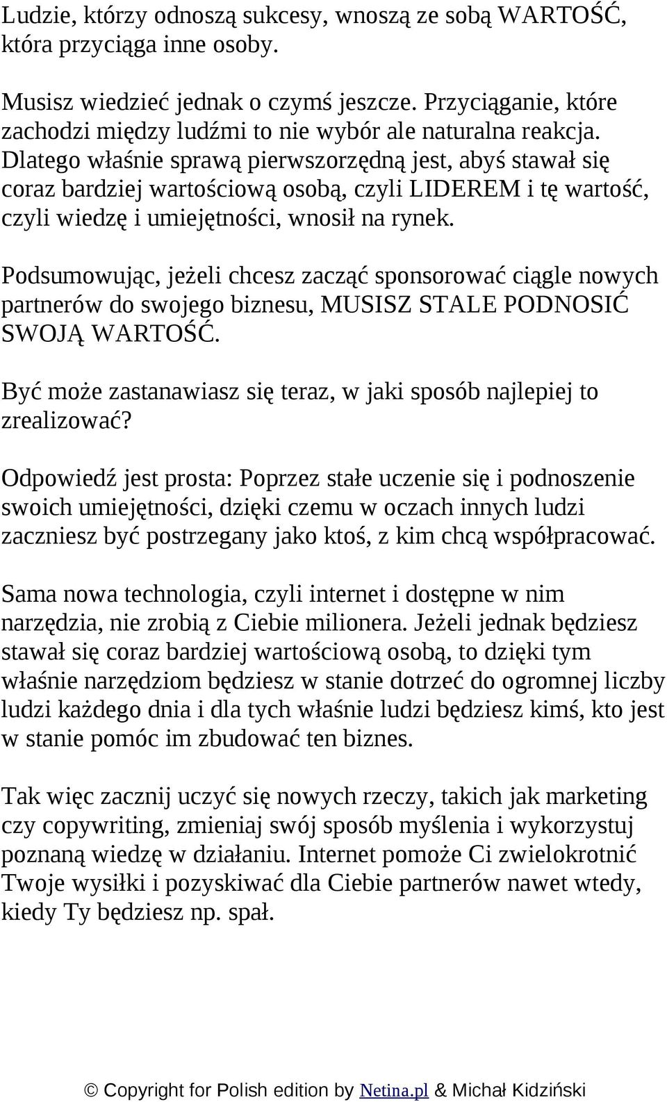 Dlatego właśnie sprawą pierwszorzędną jest, abyś stawał się coraz bardziej wartościową osobą, czyli LIDEREM i tę wartość, czyli wiedzę i umiejętności, wnosił na rynek.