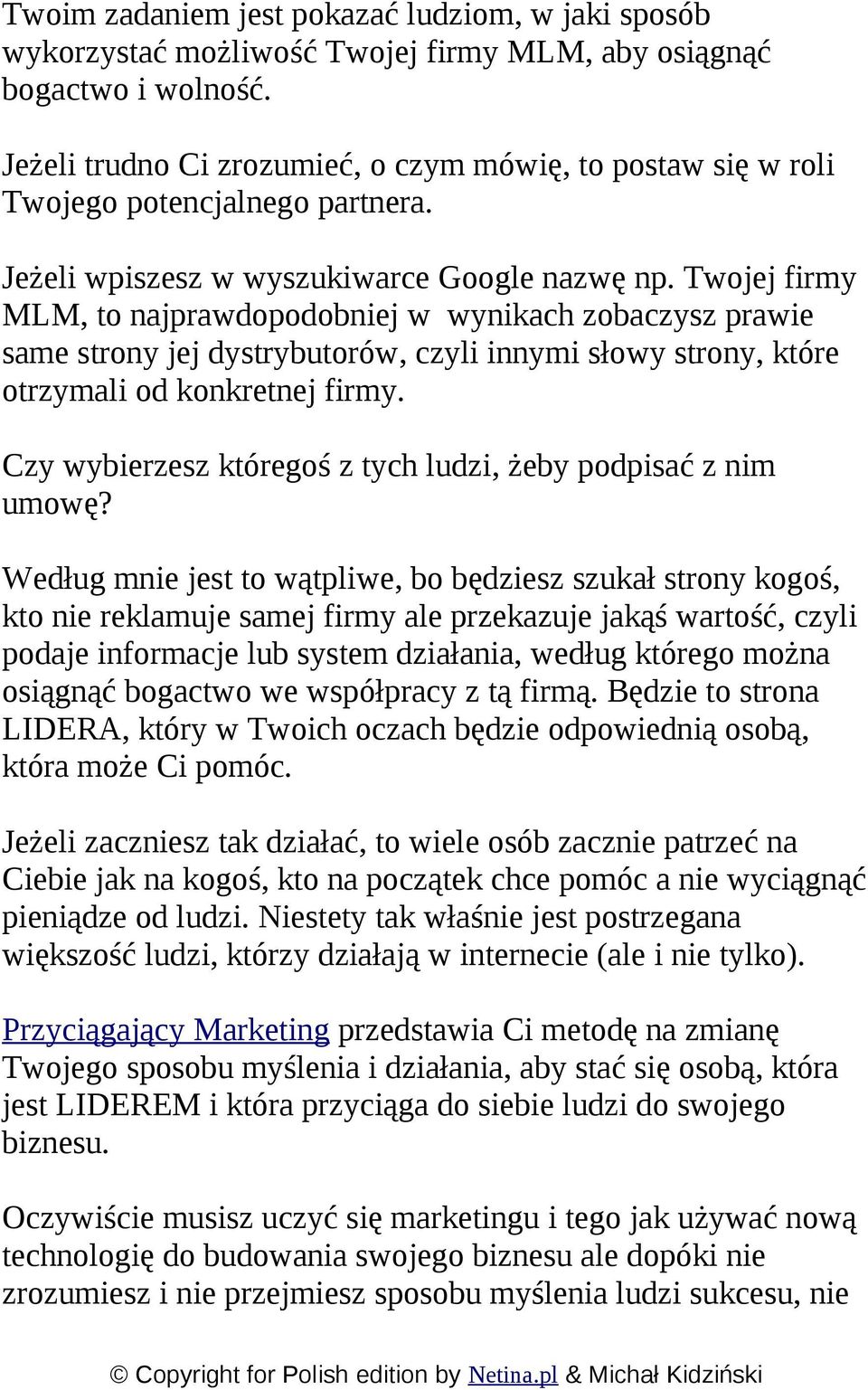 Twojej firmy MLM, to najprawdopodobniej w wynikach zobaczysz prawie same strony jej dystrybutorów, czyli innymi słowy strony, które otrzymali od konkretnej firmy.