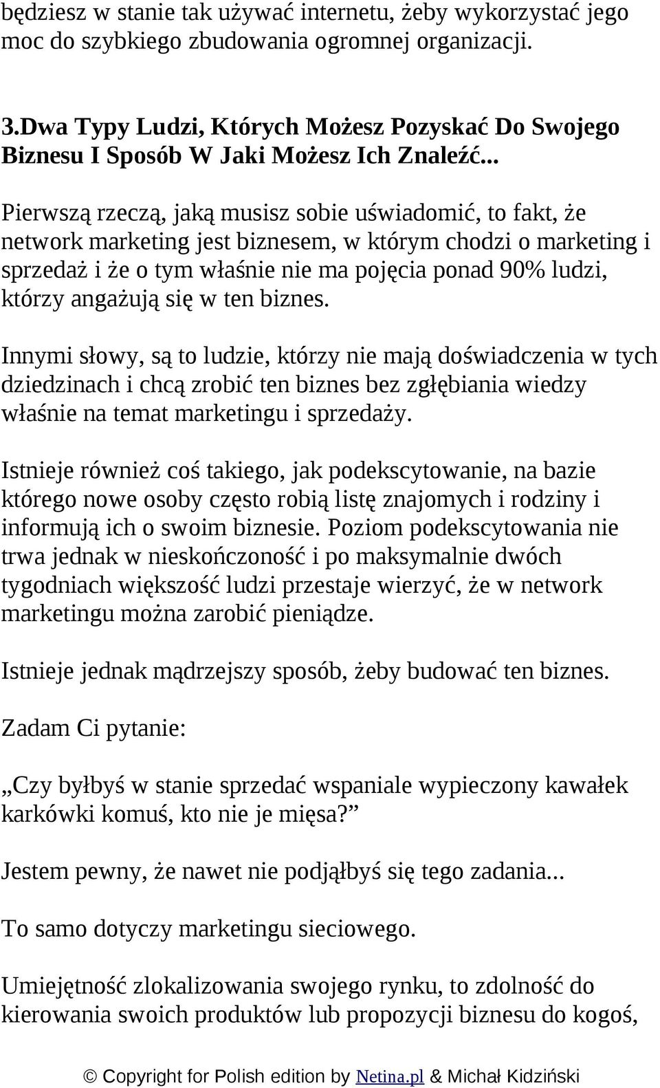 .. Pierwszą rzeczą, jaką musisz sobie uświadomić, to fakt, że network marketing jest biznesem, w którym chodzi o marketing i sprzedaż i że o tym właśnie nie ma pojęcia ponad 90% ludzi, którzy