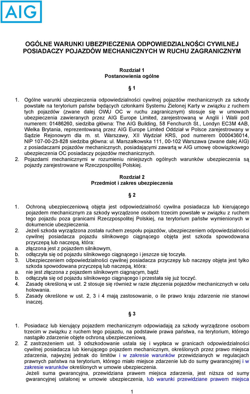 (zwane dalej OWU OC w ruchu zagranicznym) stosuje się w umowach ubezpieczenia zawieranych przez AIG Europe Limited, zarejestrowaną w Anglii i Walii pod numerem: 01486260, siedziba główna: The AIG