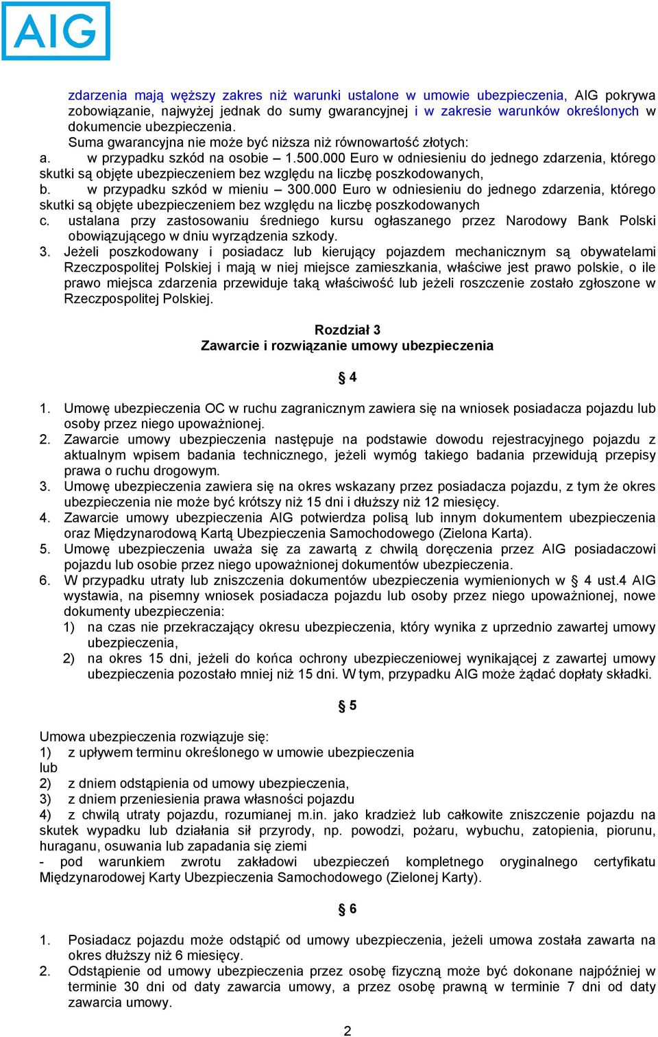 000 Euro w odniesieniu do jednego zdarzenia, którego skutki są objęte ubezpieczeniem bez względu na liczbę poszkodowanych, b. w przypadku szkód w mieniu 300.