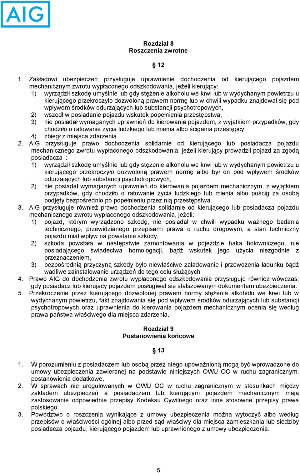 alkoholu we krwi lub w wydychanym powietrzu u kierującego przekroczyło dozwoloną prawem normę lub w chwili wypadku znajdował się pod wpływem środków odurzających lub substancji psychotropowych, 2)