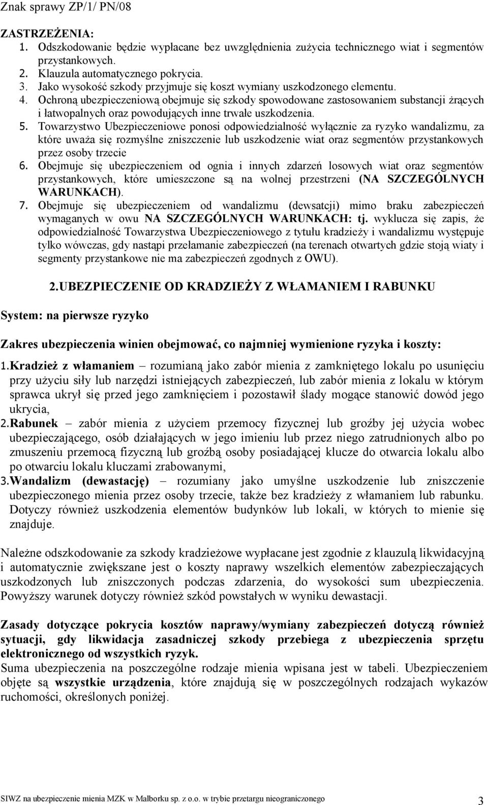 Ochroną ubezpieczeniową obejmuje się szkody spowodowane zastosowaniem substancji żrących i łatwopalnych oraz powodujących inne trwałe uszkodzenia. 5.