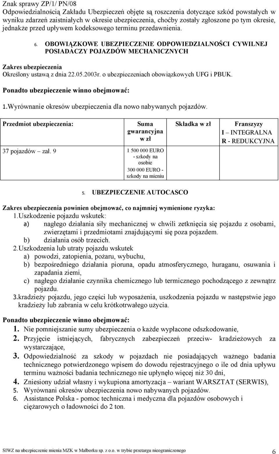 Ponadto ubezpieczenie winno obejmować: 1.Wyrównanie okresów dla nowo nabywanych pojazdów. gwarancyjna 37 pojazdów zał.