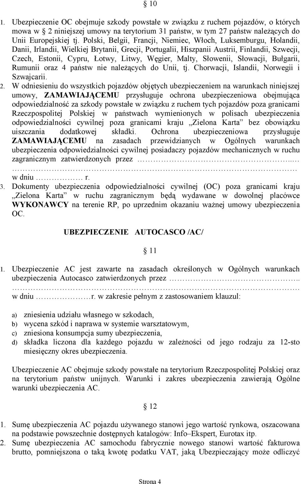 Węgier, Malty, Słowenii, Słowacji, Bułgarii, Rumunii oraz 4 państw nie należących do Unii, tj. Chorwacji, Islandii, Norwegii i Szwajcarii. 2.