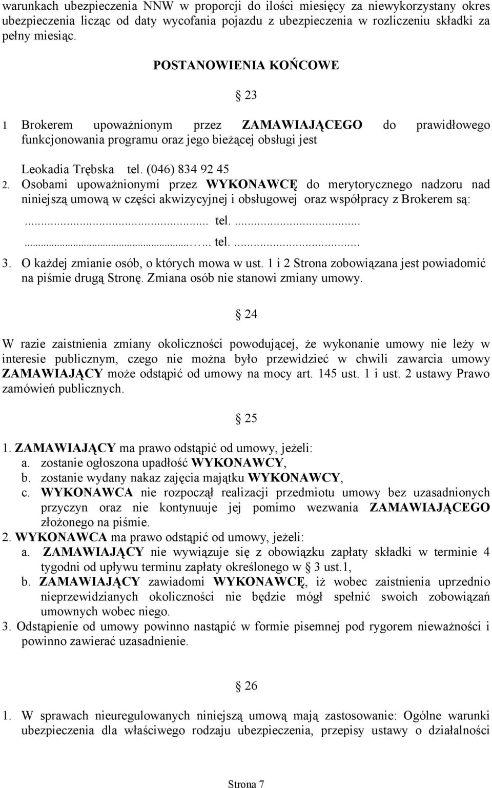 Osobami upoważnionymi przez WYKONAWCĘ do merytorycznego nadzoru nad niniejszą umową w części akwizycyjnej i obsługowej oraz współpracy z Brokerem są:... tel.......... tel.... 3.