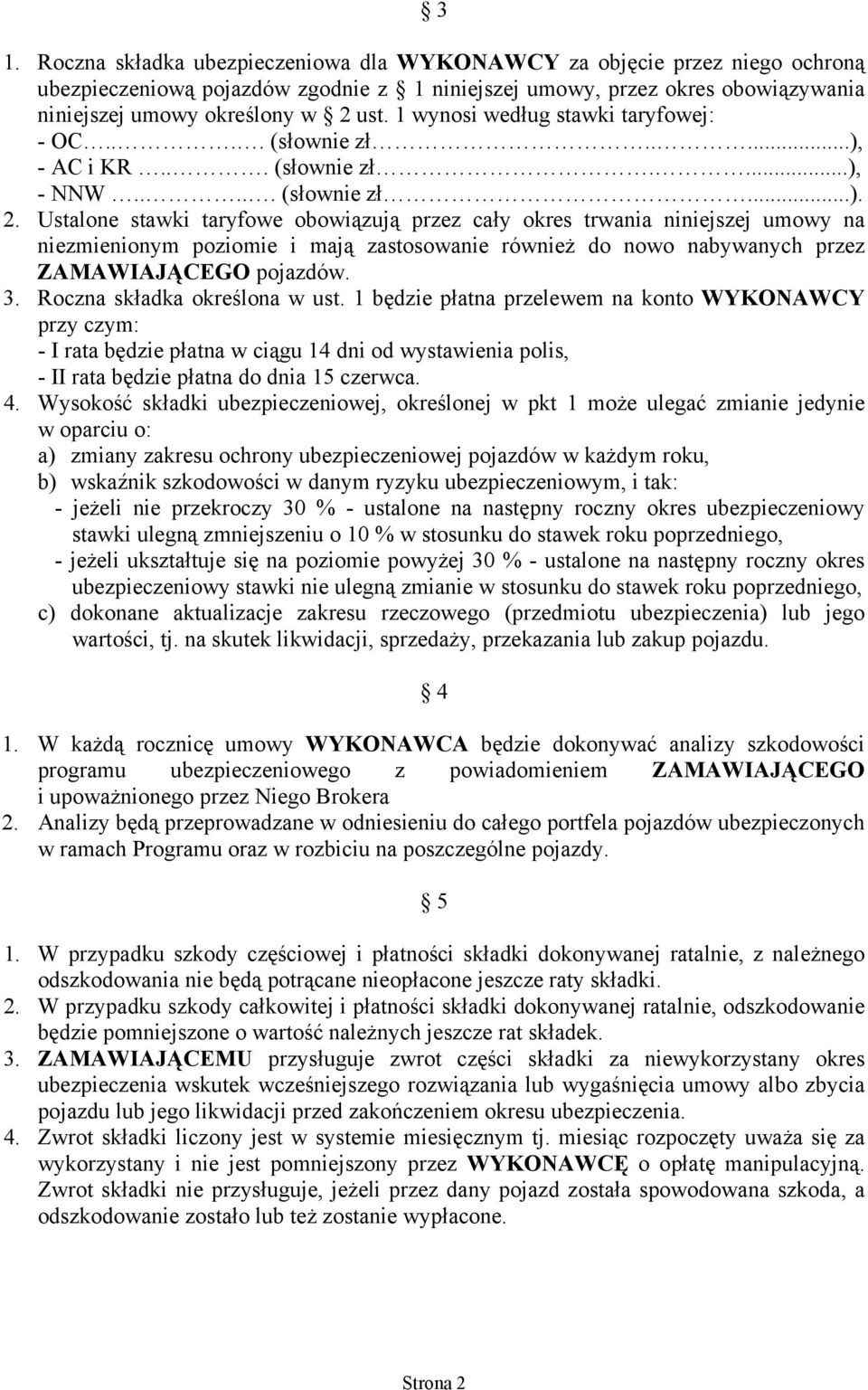 Ustalone stawki taryfowe obowiązują przez cały okres trwania niniejszej umowy na niezmienionym poziomie i mają zastosowanie również do nowo nabywanych przez ZAMAWIAJĄCEGO pojazdów. 3.