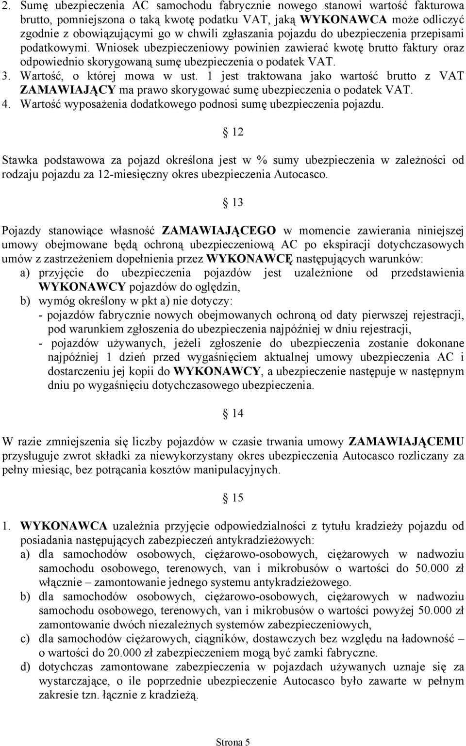 Wartość, o której mowa w ust. 1 jest traktowana jako wartość brutto z VAT ZAMAWIAJĄCY ma prawo skorygować sumę ubezpieczenia o podatek VAT. 4.