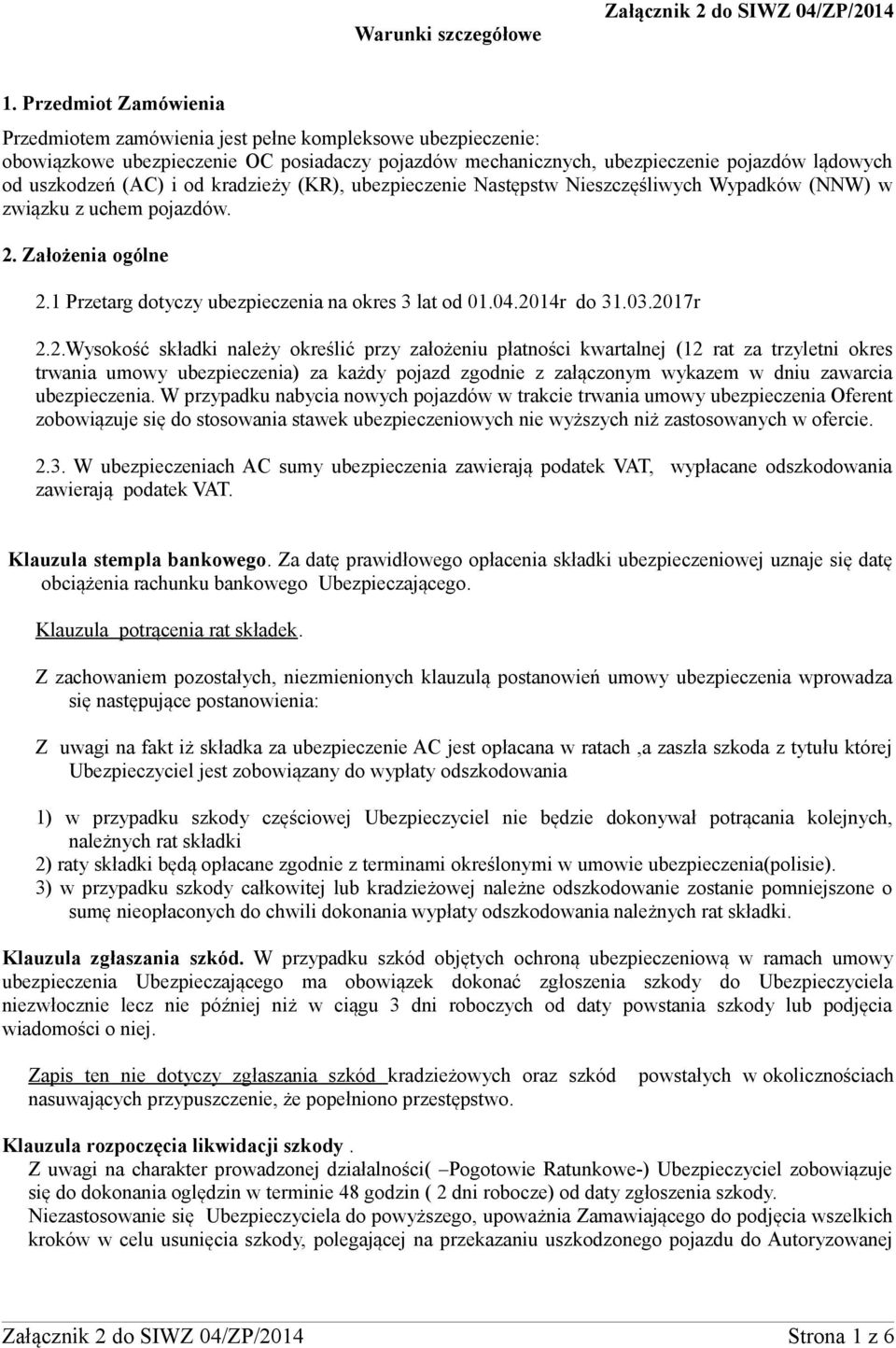 od kradzieży (KR), ubezpieczenie Następstw Nieszczęśliwych Wypadków (NNW) w związku z uchem pojazdów. 2. Założenia ogólne 2.1 Przetarg dotyczy ubezpieczenia na okres 3 lat od 01.04.2014r do 31.03.