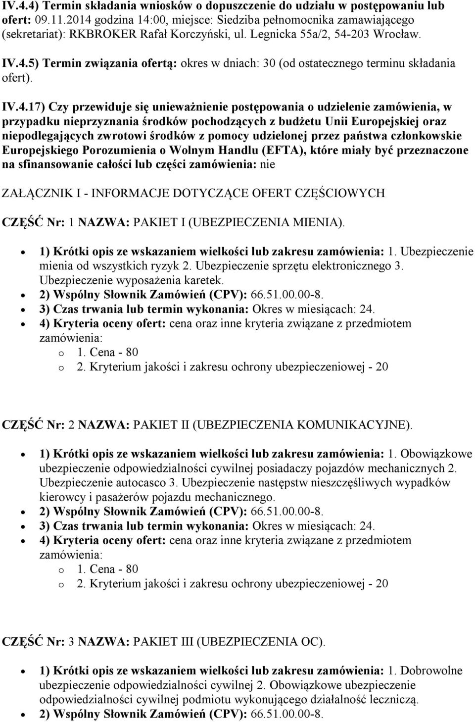 IV.4.17) Czy przewiduje się unieważnienie postępowania o udzielenie zamówienia, w przypadku nieprzyznania środków pochodzących z budżetu Unii Europejskiej oraz niepodlegających zwrotowi środków z