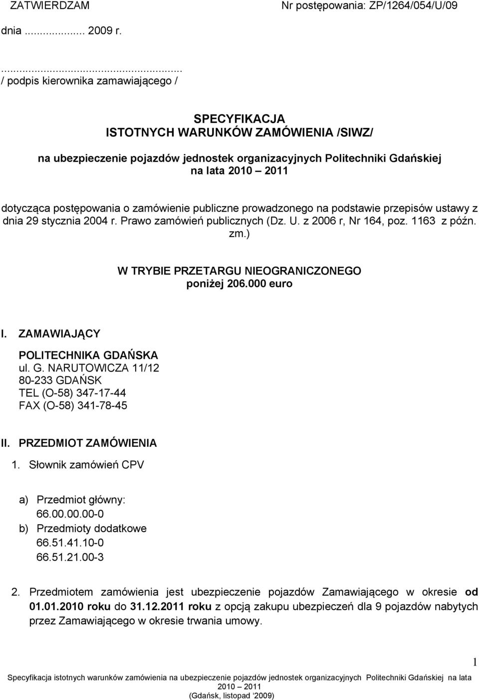 postępowania o zamówienie publiczne prowadzonego na podstawie przepisów ustawy z dnia 29 stycznia 2004 r. Prawo zamówień publicznych (Dz. U. z 2006 r, Nr 164, poz. 1163 z późn. zm.