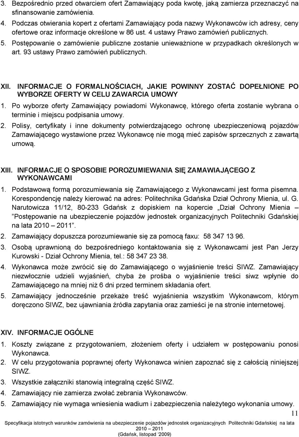 Postępowanie o zamówienie publiczne zostanie unieważnione w przypadkach określonych w art. 93 ustawy Prawo zamówień publicznych. XII.