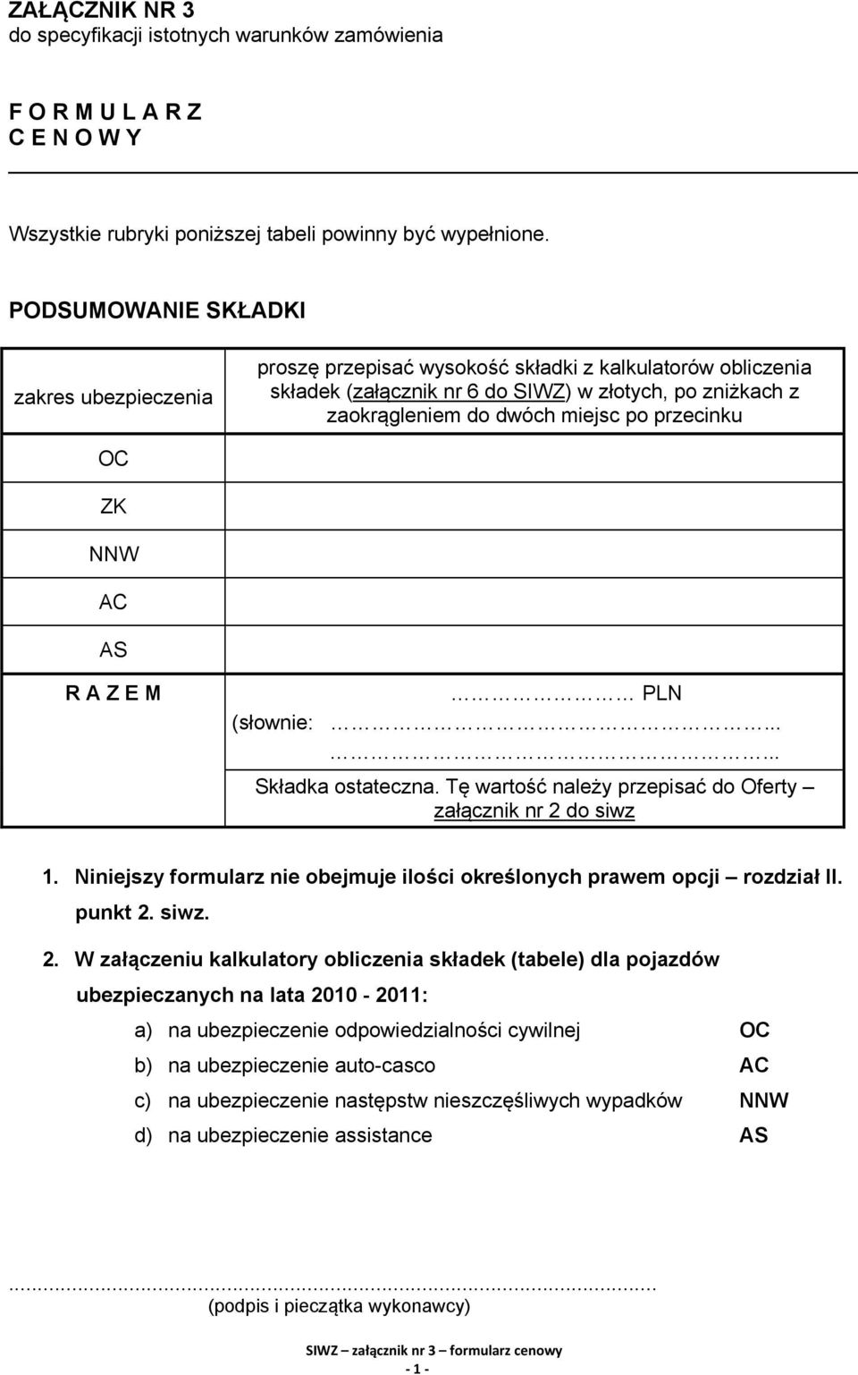 przecinku OC ZK NNW AC AS R A Z E M PLN (słownie:...... Składka ostateczna. Tę wartość należy przepisać do Oferty załącznik nr 2 do siwz 1.