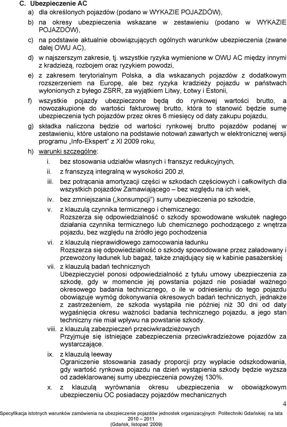 wszystkie ryzyka wymienione w OWU AC między innymi z kradzieżą, rozbojem oraz ryzykiem powodzi, e) z zakresem terytorialnym Polska, a dla wskazanych pojazdów z dodatkowym rozszerzeniem na Europę, ale