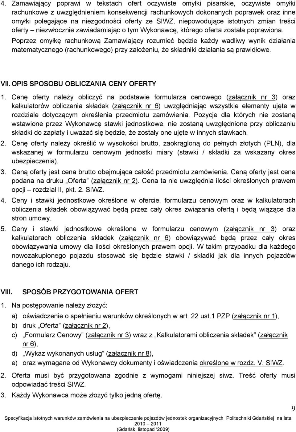 Poprzez omyłkę rachunkową Zamawiający rozumieć będzie każdy wadliwy wynik działania matematycznego (rachunkowego) przy założeniu, że składniki działania są prawidłowe. VII.