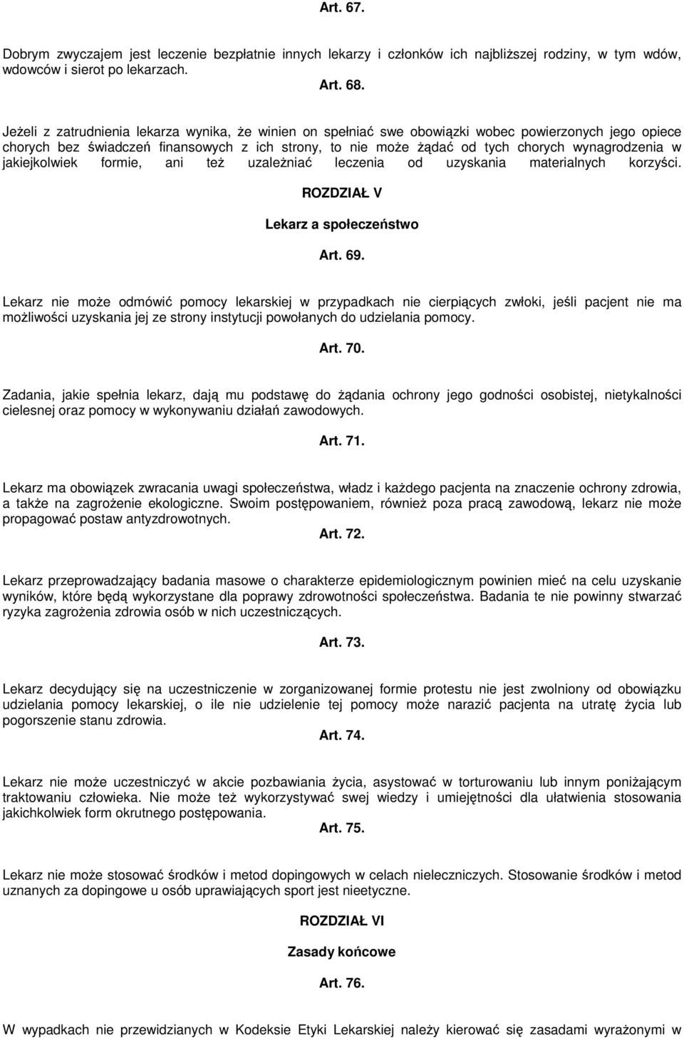 wynagrodzenia w jakiejkolwiek formie, ani teŝ uzaleŝniać leczenia od uzyskania materialnych korzyści. ROZDZIAŁ V Lekarz a społeczeństwo Art. 69.