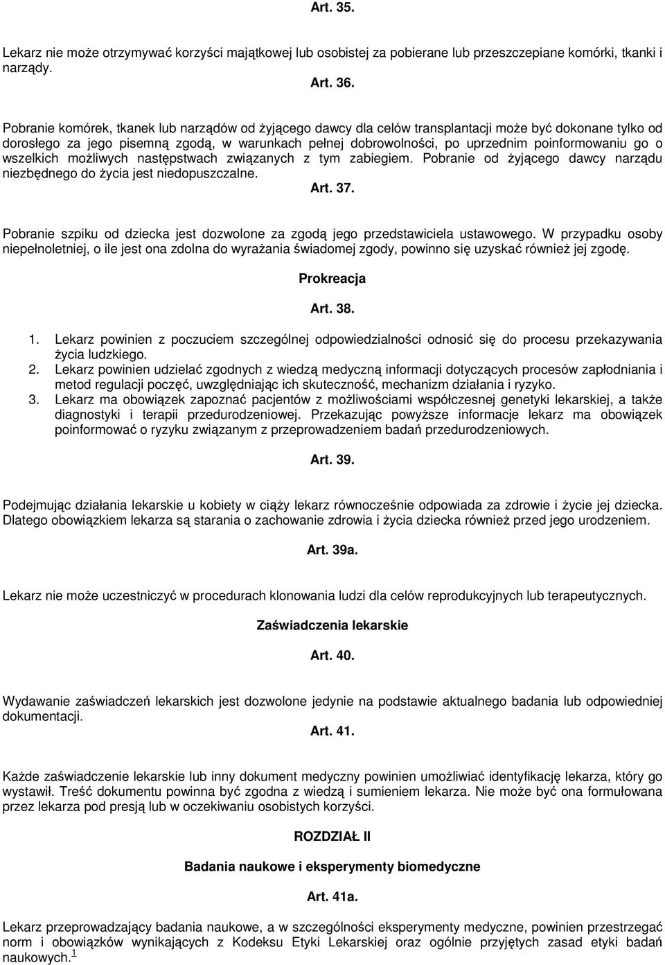 poinformowaniu go o wszelkich moŝliwych następstwach związanych z tym zabiegiem. Pobranie od Ŝyjącego dawcy narządu niezbędnego do Ŝycia jest niedopuszczalne. Art. 37.