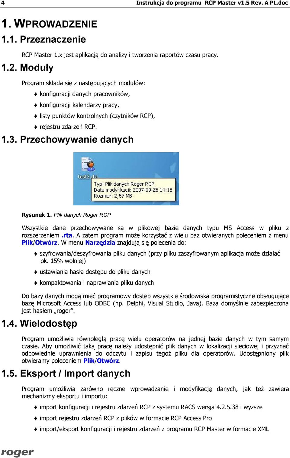 Przechowywanie danych Rysunek 1. Plik danych Roger RCP Wszystkie dane przechowywane są w plikowej bazie danych typu MS Access w pliku z rozszerzeniem.rta.