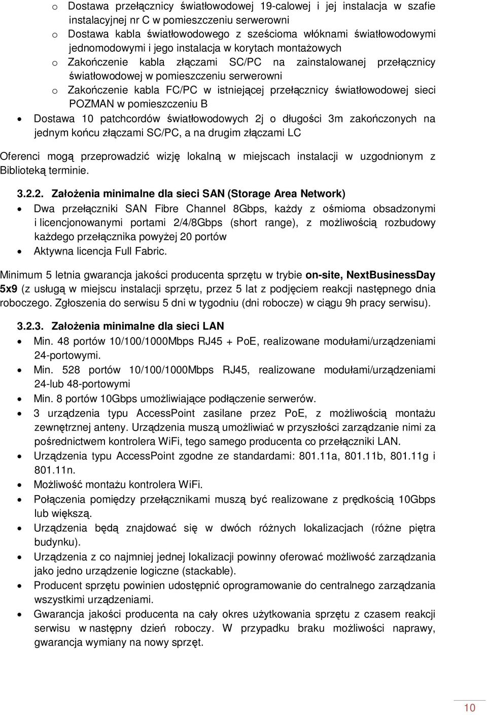 wiat owodowej sieci POZMAN w pomieszczeniu B Dostawa 10 patchcordów wiat owodowych 2j o d ugo ci 3m zako czonych na jednym ko cu z czami SC/PC, a na drugim z czami LC Oferenci mog przeprowadzi wizj