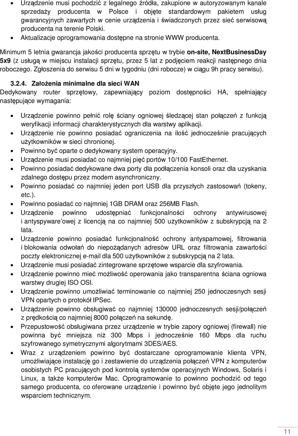 Minimum 5 letnia gwarancja jako ci producenta sprz tu w trybie on-site, NextBusinessDay 5x9 (z us ug w miejscu instalacji sprz tu, przez 5 lat z podj ciem reakcji nast pnego dnia roboczego.