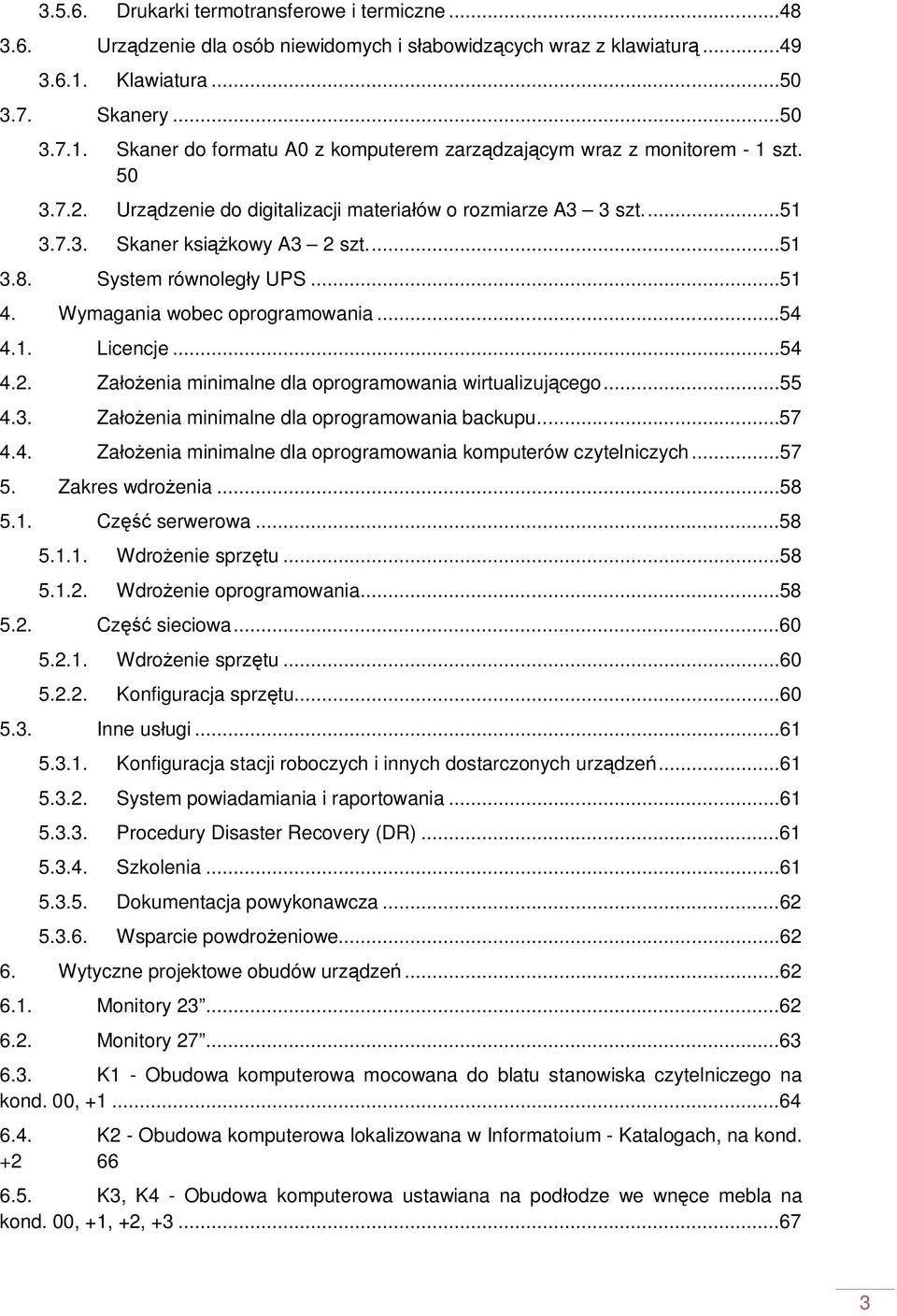 ...51 3.8. System równoleg y UPS...51 4. Wymagania wobec oprogramowania...54 4.1. Licencje...54 4.2. Za enia minimalne dla oprogramowania wirtualizuj cego...55 4.3. Za enia minimalne dla oprogramowania backupu.