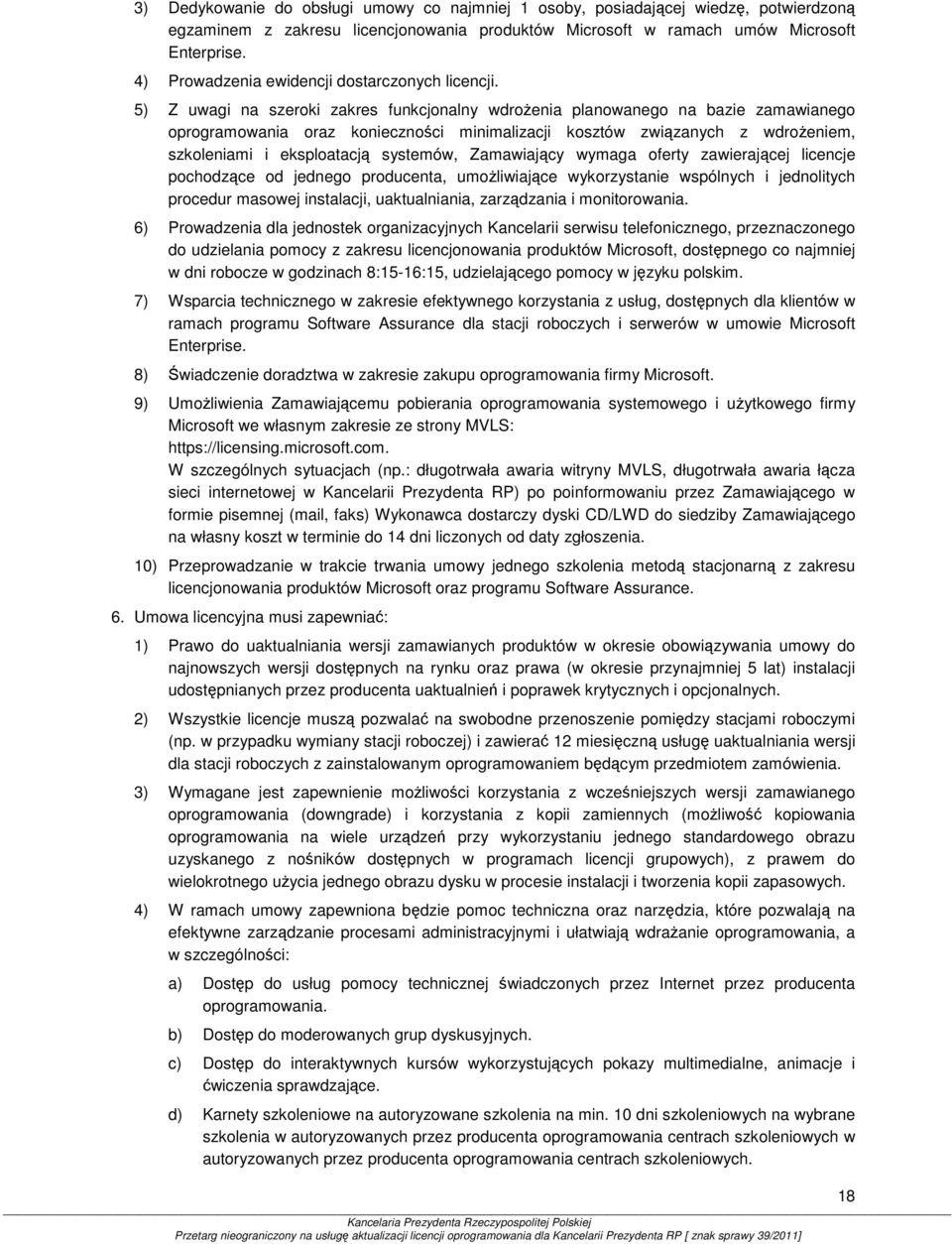 5) Z uwagi na szeroki zakres funkcjonalny wdroŝenia planowanego na bazie zamawianego oprogramowania oraz konieczności minimalizacji kosztów związanych z wdroŝeniem, szkoleniami i eksploatacją