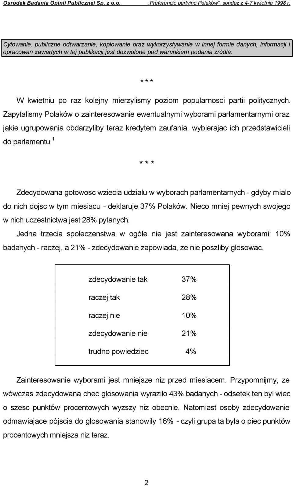 Zapytalismy Polaków o zainteresowanie ewentualnymi wyborami parlamentarnymi oraz jakie ugrupowania obdarzyliby teraz kredytem zaufania, wybierajac ich przedstawicieli do parlamentu.