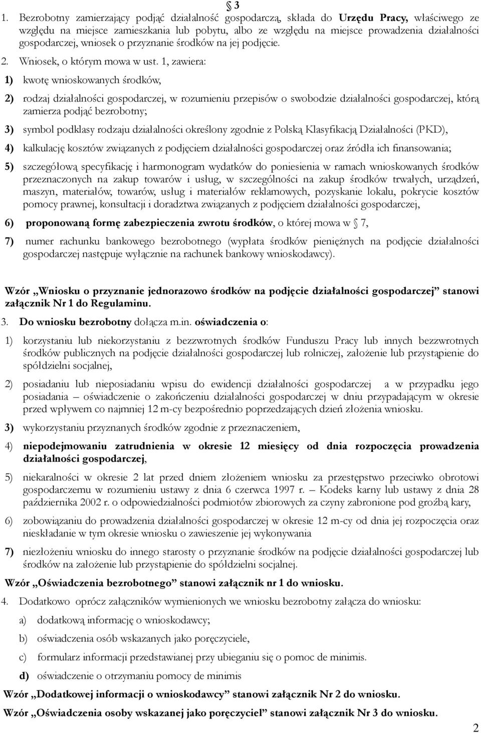 1, zawiera: 1) kwotę wnioskowanych środków, 2) rodzaj działalności gospodarczej, w rozumieniu przepisów o swobodzie działalności gospodarczej, którą zamierza podjąć bezrobotny; 3) symbol podklasy