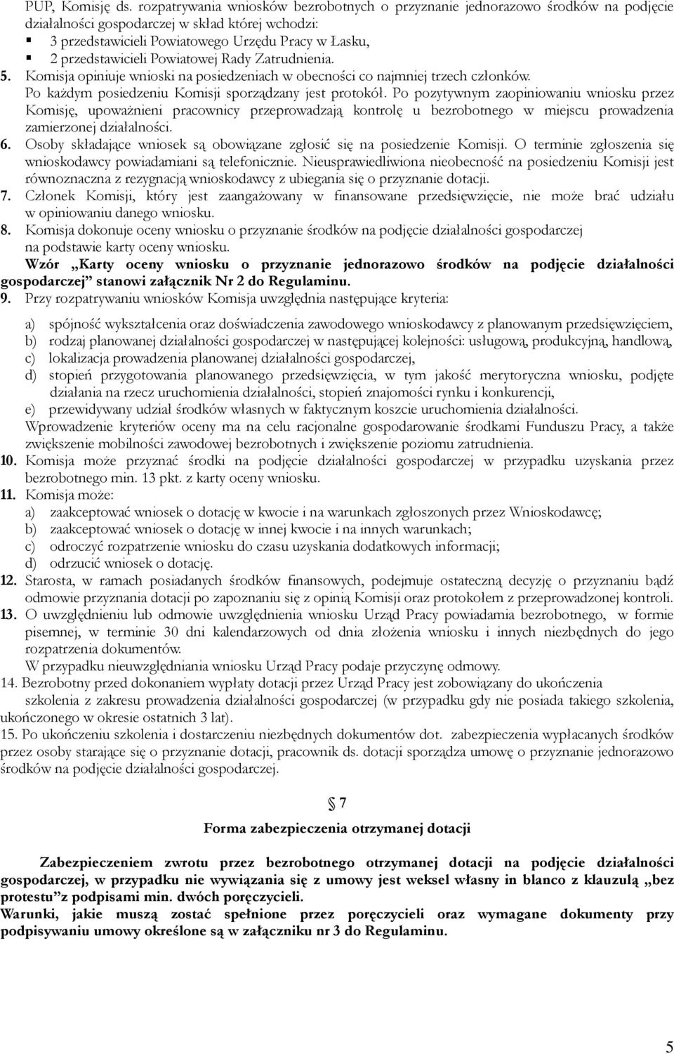 przedstawicieli Powiatowej Rady Zatrudnienia. 5. Komisja opiniuje wnioski na posiedzeniach w obecności co najmniej trzech członków. Po każdym posiedzeniu Komisji sporządzany jest protokół.